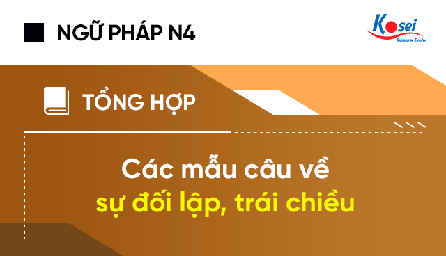 Ngữ pháp tiếng Nhật N4: Các mẫu câu về sự đối lập, trái chiều